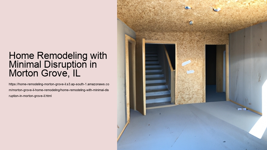 Home Remodeling with Minimal Disruption in Morton Grove, IL